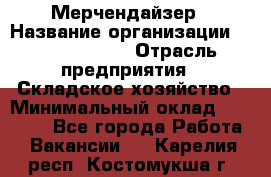 Мерчендайзер › Название организации ­ Team PRO 24 › Отрасль предприятия ­ Складское хозяйство › Минимальный оклад ­ 25 000 - Все города Работа » Вакансии   . Карелия респ.,Костомукша г.